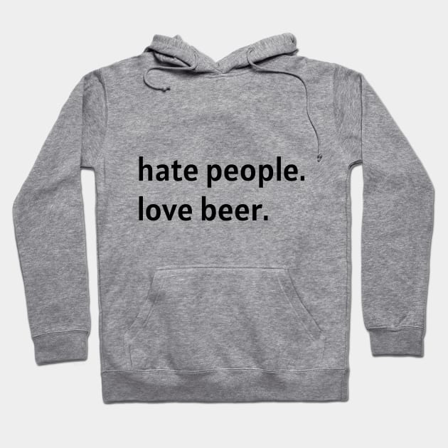 Hate People. Love Beer. (Black Text) Hoodie by nonbeenarydesigns
